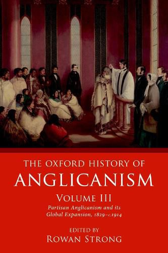 Cover image for The Oxford History of Anglicanism, Volume III: Partisan Anglicanism and its Global Expansion 1829-c. 1914