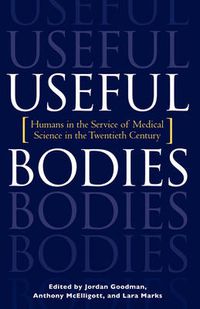 Cover image for Useful Bodies: Humans in the Service of Medical Science in the Twentieth Century