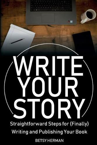 Cover image for Write Your Story: Straightforward Steps for (Finally) Writing and Publishing Your Book
