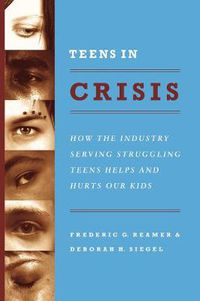 Cover image for Teens in Crisis: How the Industry Serving Struggling Teens Helps and Hurts Our Kids