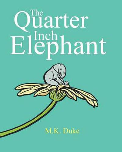 Cover image for The Quarter Inch Elephant: Big or Small There Is a Place for Us All