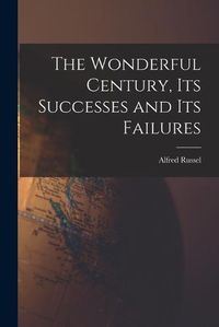 Cover image for The Wonderful Century, Its Successes and Its Failures