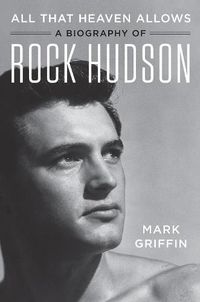 Cover image for All That Heaven Allows: A Biography of Rock Hudson