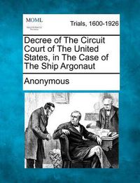 Cover image for Decree of the Circuit Court of the United States, in the Case of the Ship Argonaut