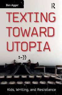 Cover image for Texting Toward Utopia: Kids, Writing, and Resistance