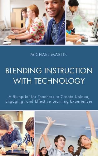 Cover image for Blending Instruction with Technology: A Blueprint for Teachers to Create Unique, Engaging, and Effective Learning Experiences