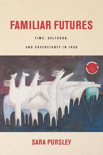 Cover image for Familiar Futures: Time, Selfhood, and Sovereignty in Iraq