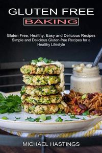 Cover image for Gluten Free Baking: Gluten Free, Healthy, Easy and Delicious Recipes (Simple and Delicious Gluten-free Recipes for a Healthy Lifestyle)