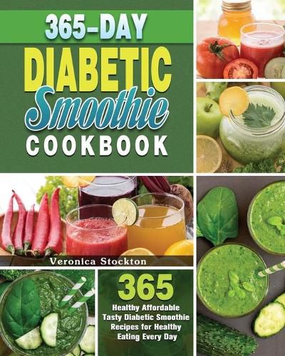 Cover image for 365-Day Diabetic Smoothie Cookbook: 365 Healthy Affordable Tasty Diabetic Smoothie Recipes for Healthy Eating Every Day
