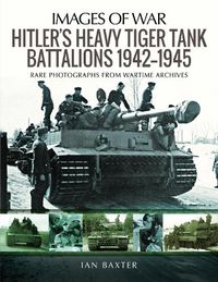 Cover image for Hitler's Heavy Tiger Tank Battalions 1942-1945: Rare Photographs from Wartime Archives