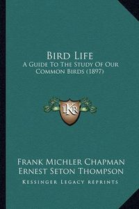 Cover image for Bird Life: A Guide to the Study of Our Common Birds (1897)