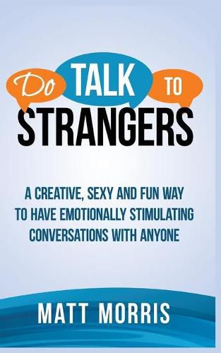 Do Talk to Strangers: A Creative, Sexy, and Fun Way to Have Emotionally Stimulating Conversations With Anyone