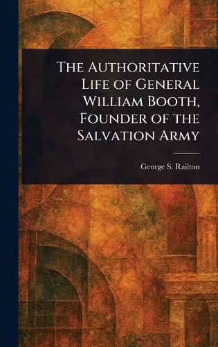 Cover image for The Authoritative Life of General William Booth, Founder of the Salvation Army