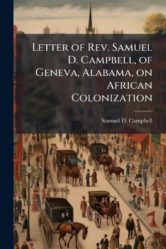 Cover image for Letter of Rev. Samuel D. Campbell, of Geneva, Alabama, on African Colonization