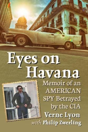 Eyes on Havana: Memoir of an American Spy Betrayed by the CIA