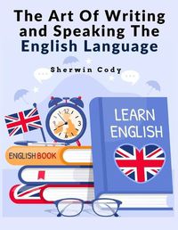 Cover image for The Art Of Writing and Speaking The English Language