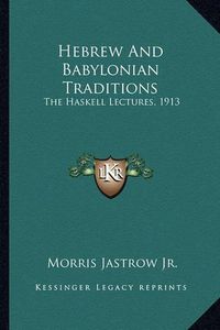 Cover image for Hebrew and Babylonian Traditions: The Haskell Lectures, 1913