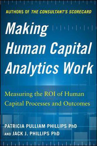 Cover image for Making Human Capital Analytics Work: Measuring the ROI of Human Capital Processes and Outcomes