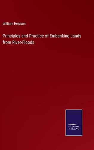 Cover image for Principles and Practice of Embanking Lands from River-Floods