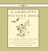 Cover image for R. Caldecott's Picture Book - No. 1 - Containing the Diverting History of John Gilpin, the House That Jack Built, an Elegy on the Death of a Mad Dog, The Babes in the Wood