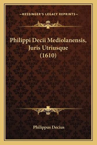 Cover image for Philippi Decii Mediolanensis, Juris Utriusque (1610)