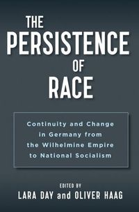 Cover image for The Persistence of Race: Continuity and Change in Germany from the Wilhelmine Empire to National Socialism