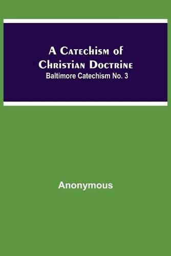 Cover image for A Catechism Of Christian Doctrine; Baltimore Catechism No. 3