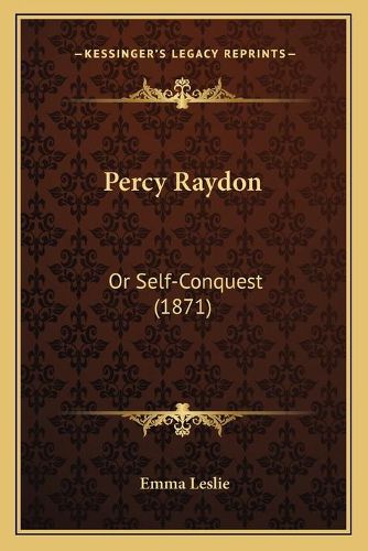 Cover image for Percy Raydon: Or Self-Conquest (1871)