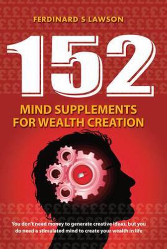 Cover image for 152 Mind Supplements for Wealth Creation: You Dont Need Money to Generate Creative Ideas