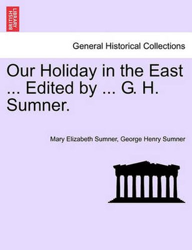 Cover image for Our Holiday in the East ... Edited by ... G. H. Sumner.