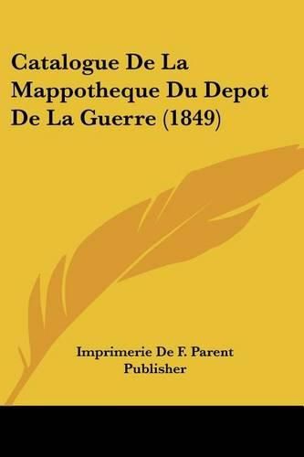 Catalogue de La Mappotheque Du Depot de La Guerre (1849)