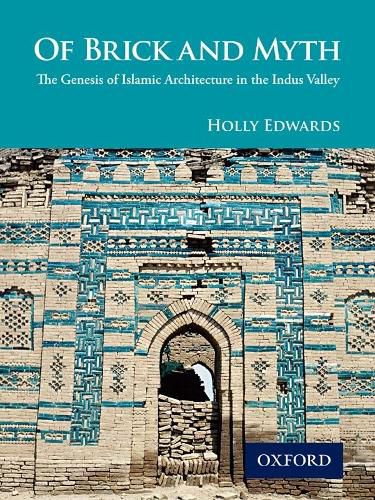 Of Brick and Myth: The Genesis of Islamic Architecture in the Indus Valley