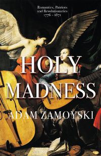 Cover image for Holy Madness: Romantics, Patriots And Revolutionaries 1776-1871