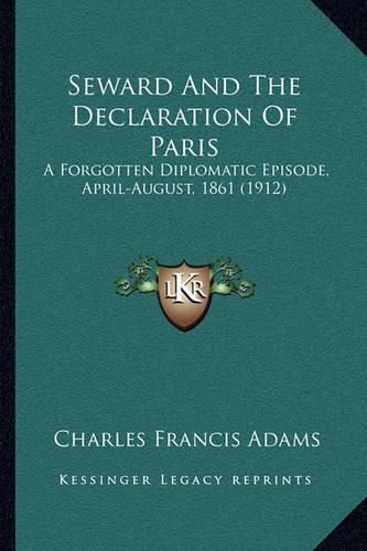 Cover image for Seward and the Declaration of Paris: A Forgotten Diplomatic Episode, April-August, 1861 (1912)