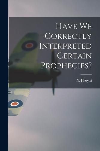 Cover image for Have We Correctly Interpreted Certain Prophecies?