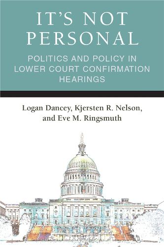 Cover image for It's Not Personal: Politics and Policy in Lower Court Confirmation Hearings