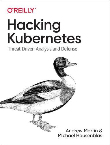 Cover image for Hacking Kubernetes: Threat-Driven Analysis and Defense