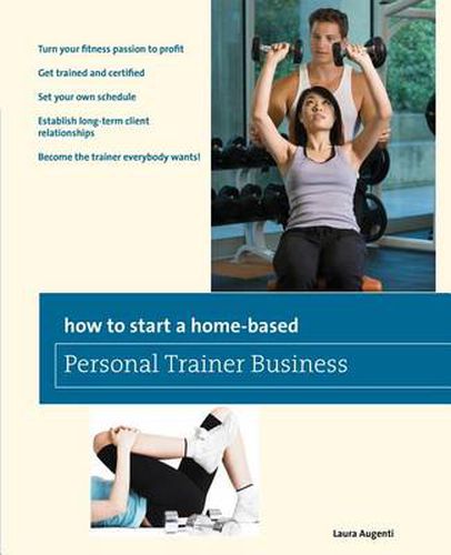 Cover image for How to Start a Home-Based Personal Trainer Business: *Turn Your Fitness Passion To Profit *Get Trained And Certified *Set Your Own Schedule *Establish Long-Term Client Relationships *Become The Trainer Everybody Wants!