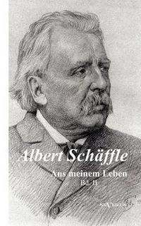 Cover image for Albert Schaffle: Aus meinem Leben. Eine Autobiographie in zwei Banden: Band 2