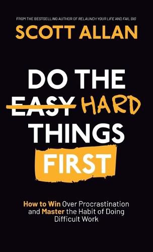 Do the Hard Things First: How to Win Over Procrastination and Master the Habit of Doing Difficult Work