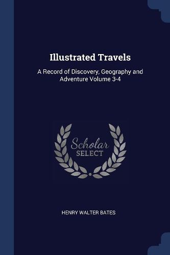 Cover image for Illustrated Travels: A Record of Discovery, Geography and Adventure Volume 3-4