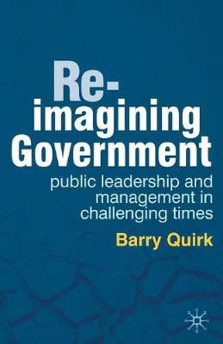 Cover image for Re-imagining Government: Public Leadership and Management in Challenging Times