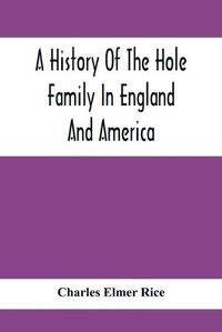 Cover image for A History Of The Hole Family In England And America