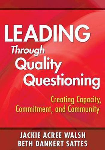 Leading Through Quality Questioning: Creating Capacity, Commitment, and Community