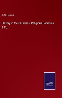 Cover image for Slavery in the Churches, Religious Societies & Co.