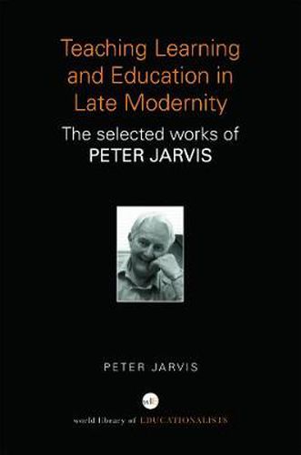 Cover image for Teaching, Learning and Education in Late Modernity: The Selected Works of Peter Jarvis