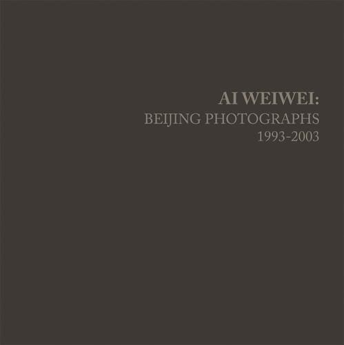 Ai Weiwei: Beijing Photographs, 1993-2003