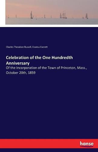 Cover image for Celebration of the One Hundredth Anniversary: Of the Incorporation of the Town of Princeton, Mass., October 20th, 1859