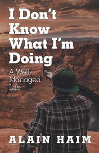 Cover image for I Don'T Know What I'M Doing: A Well-Managed Life