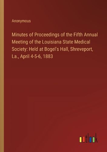 Minutes of Proceedings of the Fifth Annual Meeting of the Louisiana State Medical Society